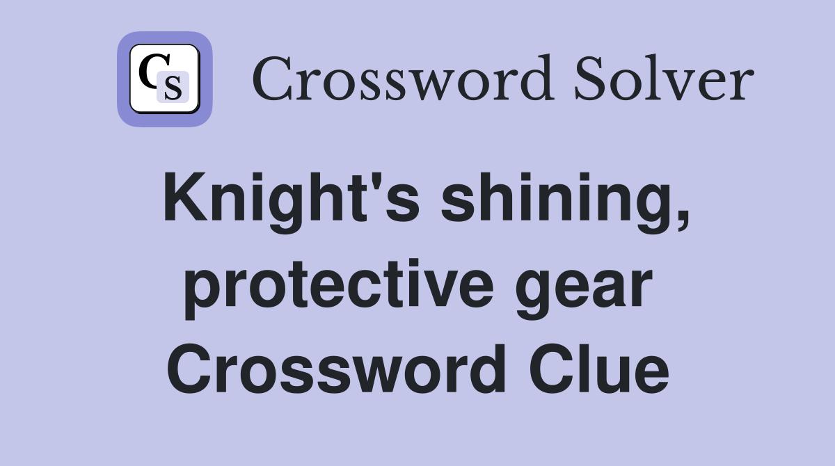 Knight's shining, protective gear Crossword Clue Answers Crossword